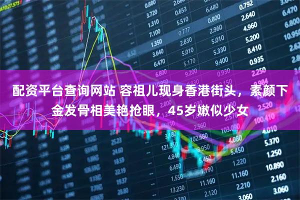 配资平台查询网站 容祖儿现身香港街头，素颜下金发骨相美艳抢眼，45岁嫩似少女